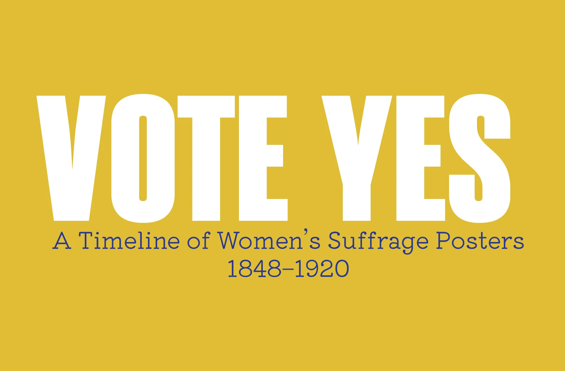VOTE YES: A Timeline of Women’s Suffrage Posters 1848–1920